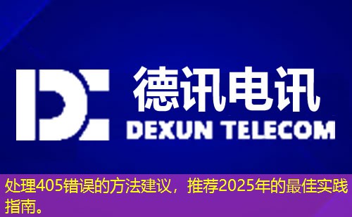 处理405错误的方法建议，推荐2025年的最佳实践指南。