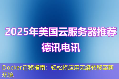 Docker迁移指南:轻松将应用无缝转移至新环境 Docker迁移指南:轻松将应用无缝转移至新环境