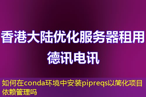 如何在conda环境中安装pipreqs以简化项目依赖管理吗