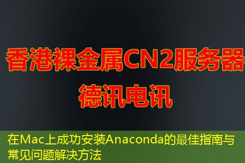 在Mac上成功安装Anaconda的最佳指南与常见问题解决方法