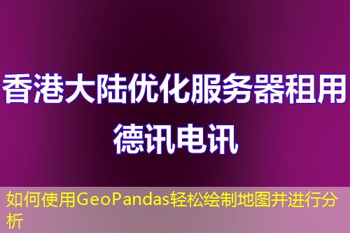 如何使用GeoPandas轻松绘制地图并进行分析