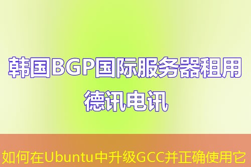 如何在Ubuntu中升级GCC并正确使用它