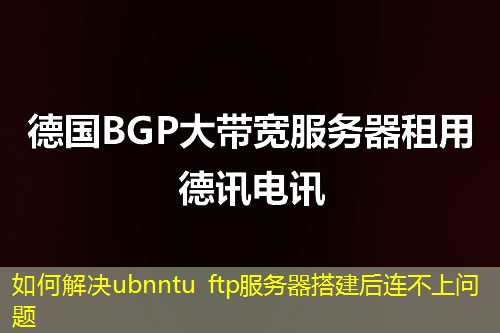 如何解决ubnntu ftp服务器搭建后连不上问题