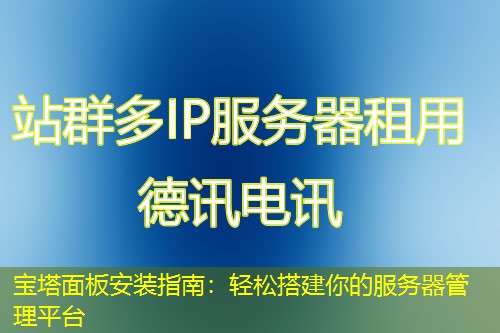宝塔面板安装指南:轻松搭建你的服务器管理平台 宝塔面板安装指南:轻松搭建你的服务器管理平台