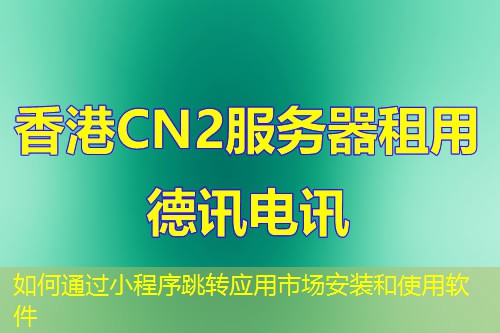 如何通过小程序跳转应用市场安装和使用软件