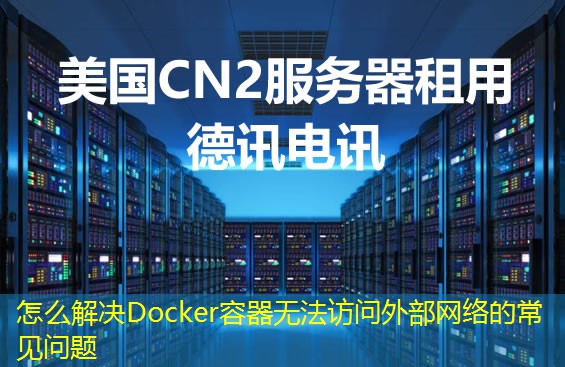 怎么解决Docker容器无法访问外部网络的常见问题 怎么解决Docker容器无法访问外部网络的常见问题