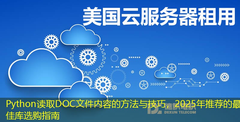 Python读取DOC文件内容的方法与技巧,2025年推荐的最佳库选购指南 Python读取DOC文件内容的方法与技巧,2025年推荐的最佳库选购指南