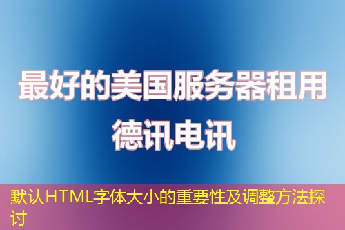 默认HTML字体大小的重要性及调整方法探讨