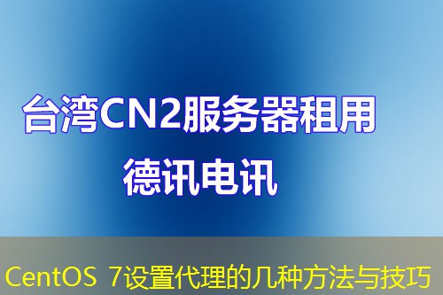 CentOS 7设置代理的几种方法与技巧