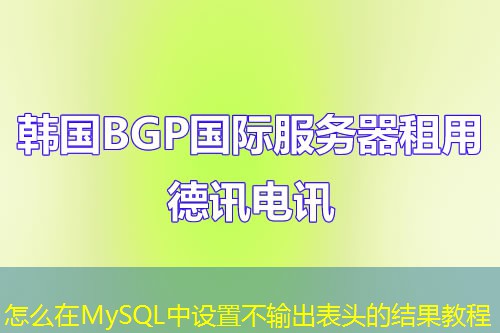 怎么在MySQL中设置不输出表头的结果教程
