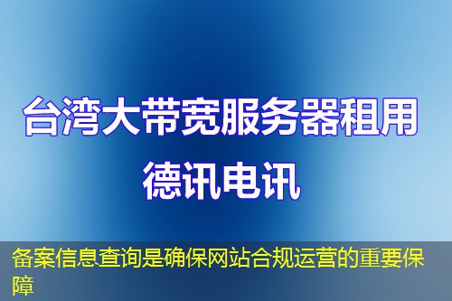 备案信息查询是确保网站合规运营的重要保障