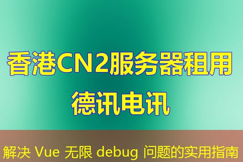 解决 Vue 无限 debug 问题的实用指南