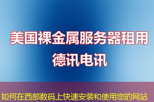 如何在西部数码上快速安装和使用您的网站