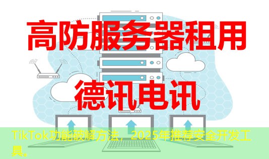 TikTok功能破解方法,2025年推荐安全开发工具。 TikTok功能破解方法,2025年推荐安全开发工具。