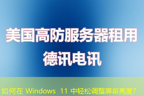 如何在 Windows 11 中轻松调整屏幕亮度？