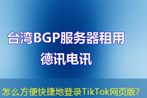 怎么方便快捷地登录TikTok网页版？