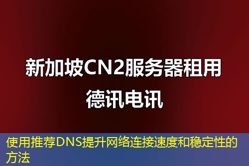 使用推荐DNS提升网络连接速度和稳定性的方法 使用推荐DNS提升网络连接速度和稳定性的方法