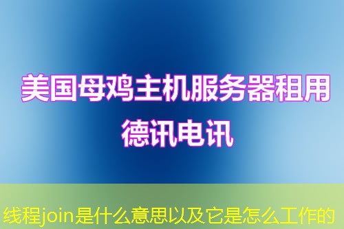 线程join是什么意思以及它是怎么工作的