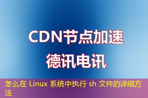 怎么在 Linux 系统中执行 sh 文件的详细方法