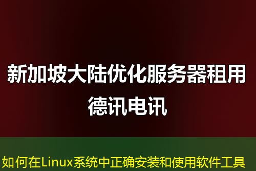 如何在Linux系统中正确安装和使用软件工具 如何在Linux系统中正确安装和使用软件工具