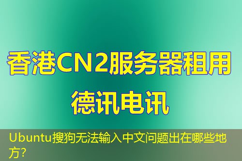 Ubuntu搜狗无法输入中文问题出在哪些地方？