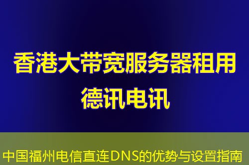 中国福州电信直连DNS的优势与设置指南