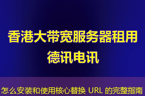 怎么安装和使用核心替换 URL 的完整指南
