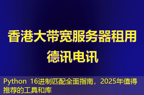 Python 16进制匹配全面指南，2025年值得推荐的工具和库