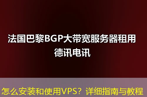 怎么安装和使用VPS?详细指南与教程 怎么安装和使用VPS?详细指南与教程