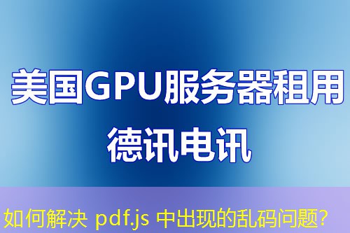 如何解决 pdf.js 中出现的乱码问题？