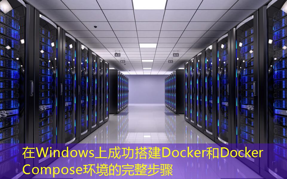 在Windows上成功搭建Docker和Docker Compose环境的完整步骤