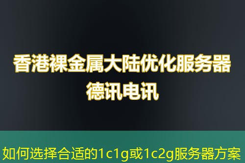 如何选择合适的1c1g或1c2g服务器方案