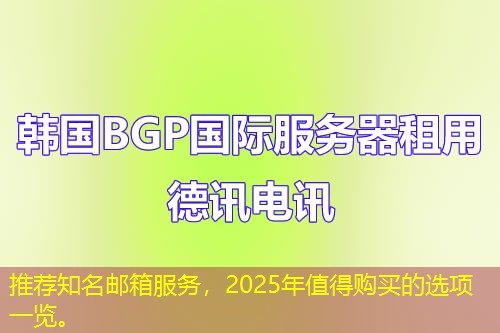 推荐知名邮箱服务，2025年值得购买的选项一览。