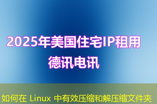如何在 Linux 中有效压缩和解压缩文件夹