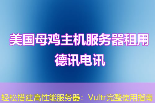 轻松搭建高性能服务器：Vultr完整使用指南
