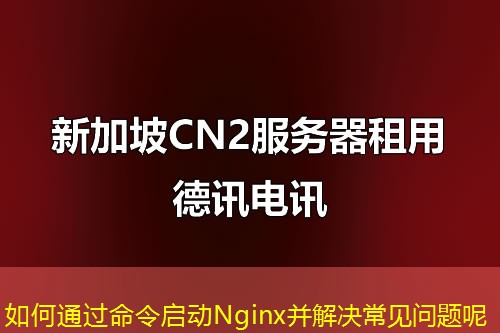 如何通过命令启动Nginx并解决常见问题呢