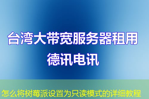 怎么将树莓派设置为只读模式的详细教程