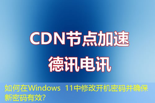 如何在Windows 11中修改开机密码并确保新密码有效？