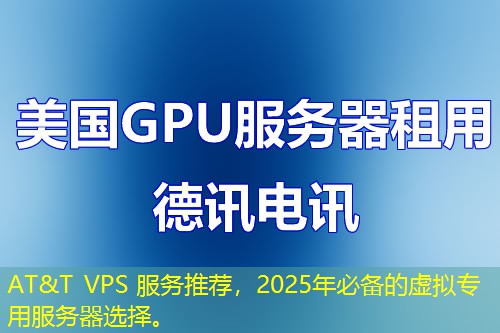 AT&T VPS 服务推荐，2025年必备的虚拟专用服务器选择。