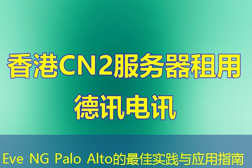 Eve NG Palo Alto的最佳实践与应用指南