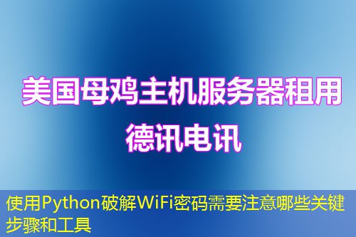使用Python破解WiFi密码需要注意哪些关键步骤和工具