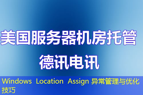Windows Location Assign 异常管理与优化技巧