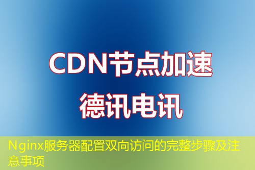 Nginx服务器配置双向访问的完整步骤及注意事项