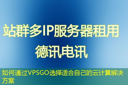 如何通过VPSGO选择适合自己的云计算解决方案