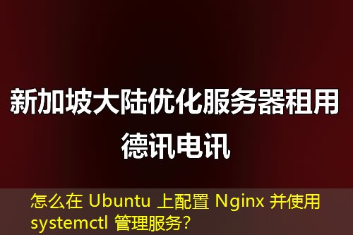 怎么在 Ubuntu 上配置 Nginx 并使用 systemctl 管理服务？