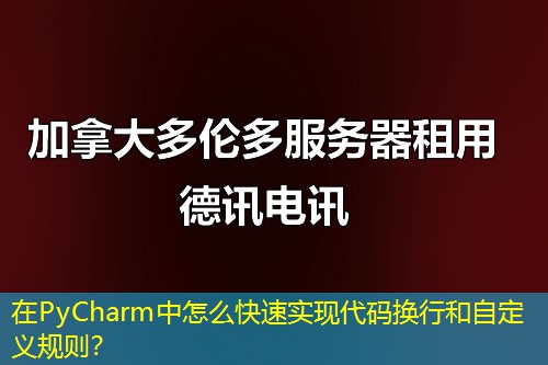 在PyCharm中怎么快速实现代码换行和自定义规则？