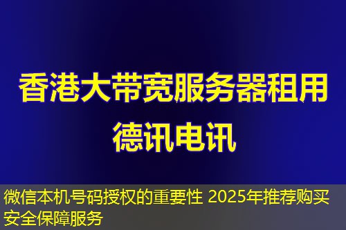 微信本机号码授权的重要性 2025年推荐购买安全保障服务