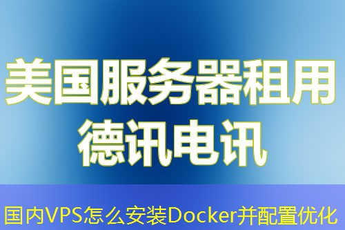 国内VPS怎么安装Docker并配置优化