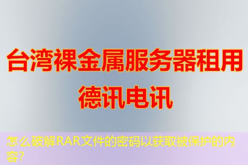 怎么破解RAR文件的密码以获取被保护的内容？