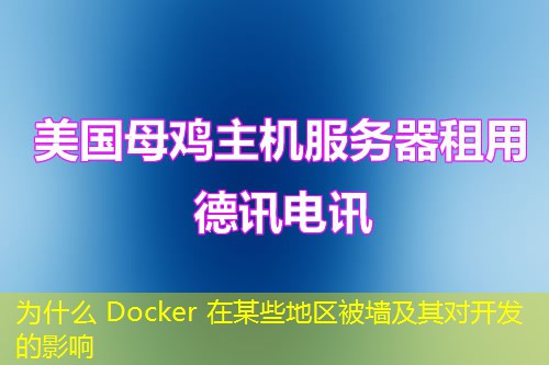 为什么 Docker 在某些地区被墙及其对开发的影响